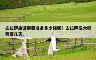 去拉萨旅游需要准备多少钱呢？去拉萨玩大概需要几天