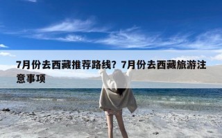 7月份去西藏推荐路线？7月份去西藏旅游注意事项