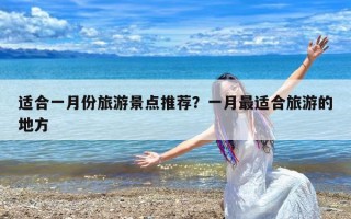 适合一月份旅游景点推荐？一月最适合旅游的地方