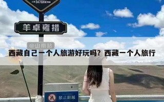 西藏自己一个人旅游好玩吗？西藏一个人旅行