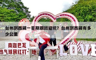 台州到西藏一星期跟团避坑？台州到西藏有多少公里