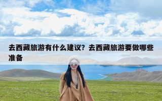 去西藏旅游有什么建议？去西藏旅游要做哪些准备