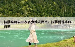 拉萨珠峰去一次多少钱人民币？拉萨到珠峰四日游