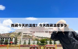 西藏今天的温度？今天西藏温度多少