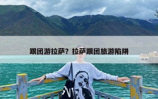 跟团游拉萨？拉萨跟团旅游陷阱