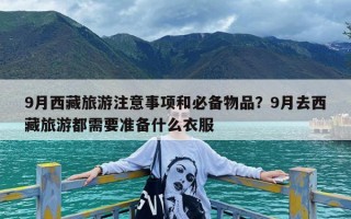 9月西藏旅游注意事项和必备物品？9月去西藏旅游都需要准备什么衣服