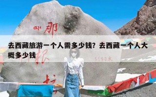 去西藏旅游一个人需多少钱？去西藏一个人大概多少钱