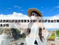 去西藏拉萨旅游需要多少钱？去拉萨自由行要多少钱