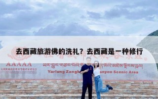 去西藏旅游佛的洗礼？去西藏是一种修行