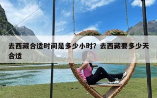 去西藏合适时间是多少小时？去西藏要多少天合适