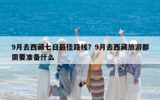 9月去西藏七日最佳路线？9月去西藏旅游都需要准备什么