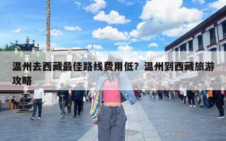 温州去西藏最佳路线费用低？温州到西藏旅游攻略