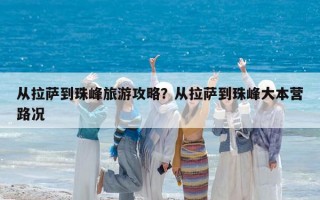 从拉萨到珠峰旅游攻略？从拉萨到珠峰大本营路况