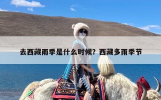 去西藏雨季是什么时候？西藏多雨季节