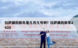 拉萨藏历新年是几月几号啊？拉萨藏历新年2020