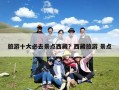 旅游十大必去景点西藏？西藏旅游 景点