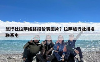 旅行社拉萨线路报价表图片？拉萨旅行社排名联系电