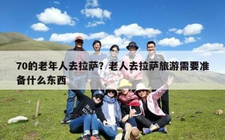 70的老年人去拉萨？老人去拉萨旅游需要准备什么东西