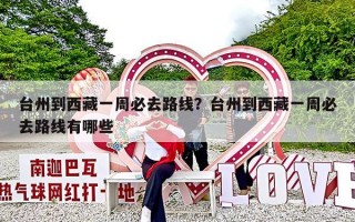 台州到西藏一周必去路线？台州到西藏一周必去路线有哪些