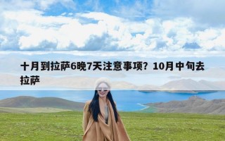 十月到拉萨6晚7天注意事项？10月中旬去拉萨