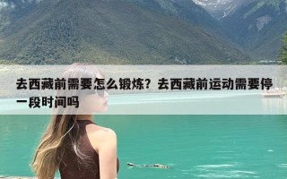 去西藏前需要怎么锻炼？去西藏前运动需要停一段时间吗