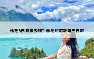 林芝3日游多少钱？林芝旅游攻略三日游