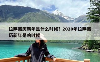 拉萨藏历新年是什么时候？2020年拉萨藏历新年是啥时候