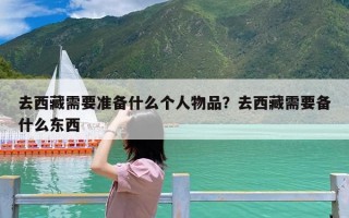 去西藏需要准备什么个人物品？去西藏需要备什么东西