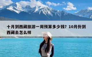 十月到西藏旅游一周预算多少钱？10月份到西藏去怎么样