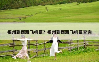 福州到西藏飞机票？福州到西藏飞机票查询