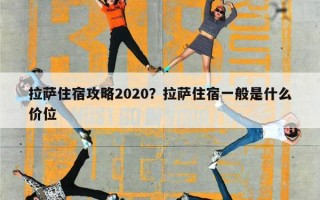 拉萨住宿攻略2020？拉萨住宿一般是什么价位