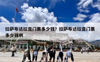 拉萨布达拉宫门票多少钱？拉萨布达拉宫门票多少钱啊