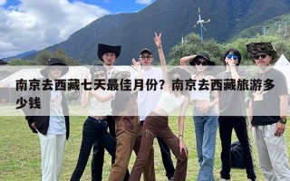 南京去西藏七天最佳月份？南京去西藏旅游多少钱