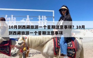 10月到西藏旅游一个星期注意事项？10月到西藏旅游一个星期注意事项