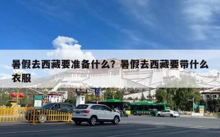 暑假去西藏要准备什么？暑假去西藏要带什么衣服