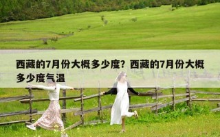 西藏的7月份大概多少度？西藏的7月份大概多少度气温