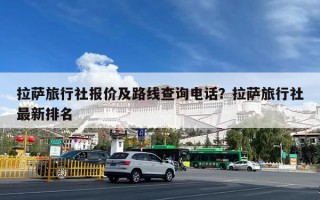 拉萨旅行社报价及路线查询电话？拉萨旅行社最新排名