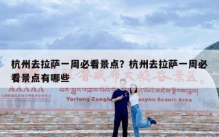 杭州去拉萨一周必看景点？杭州去拉萨一周必看景点有哪些