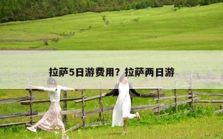 拉萨5日游费用？拉萨两日游