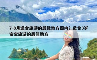 7-8月适合旅游的最佳地方国内？适合3岁宝宝旅游的最佳地方