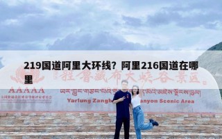 219国道阿里大环线？阿里216国道在哪里