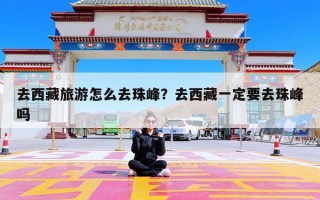 去西藏旅游怎么去珠峰？去西藏一定要去珠峰吗