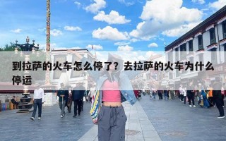 到拉萨的火车怎么停了？去拉萨的火车为什么停运