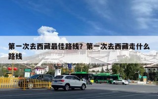 第一次去西藏最佳路线？第一次去西藏走什么路线