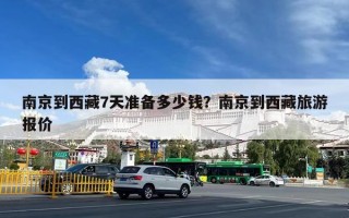 南京到西藏7天准备多少钱？南京到西藏旅游报价
