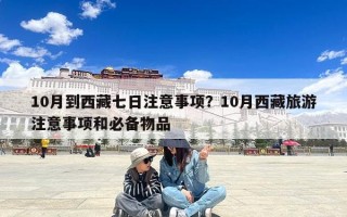 10月到西藏七日注意事项？10月西藏旅游注意事项和必备物品