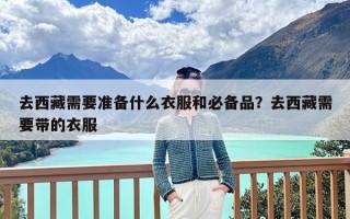去西藏需要准备什么衣服和必备品？去西藏需要带的衣服