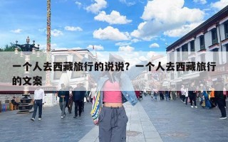 一个人去西藏旅行的说说？一个人去西藏旅行的文案