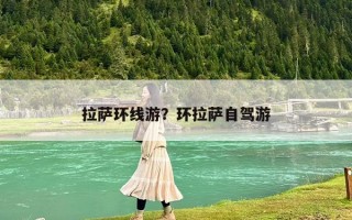 拉萨环线游？环拉萨自驾游