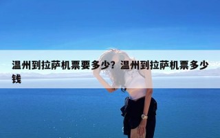 温州到拉萨机票要多少？温州到拉萨机票多少钱